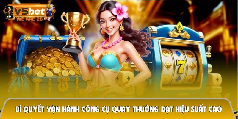 Bí quyết vận hành công cụ quay thưởng đạt hiệu suất cao