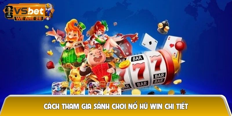 Cách tham gia sảnh chơi Nổ hũ Win chi tiết