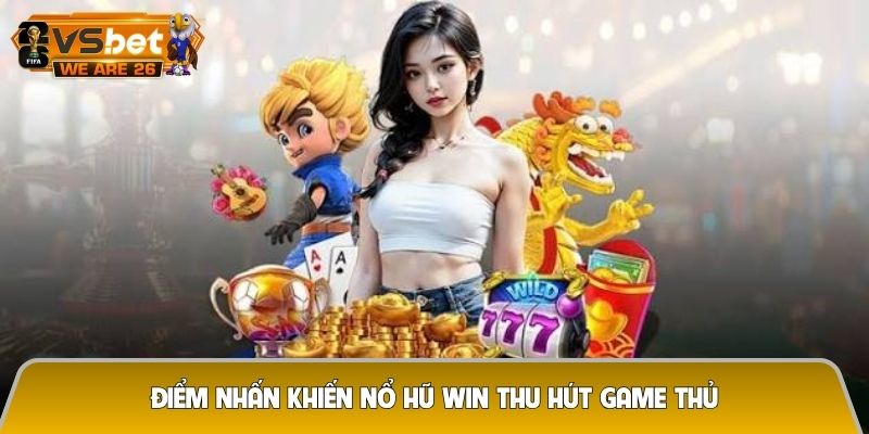 Điểm nhấn khiến Nổ hũ Win thu hút game thủ