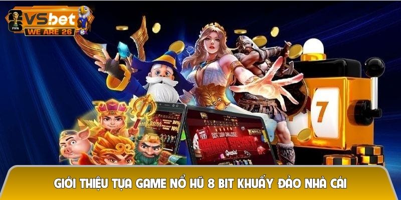 Giới thiệu tựa game nổ hũ 8 bit khuấy đảo nhà cái