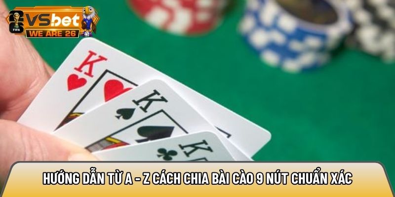 Hướng dẫn từ A - Z cách chia bài cào 9 nút chuẩn xác