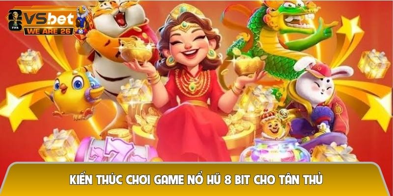 Kiến thức chơi game nổ hũ 8 bit cho tân thủ