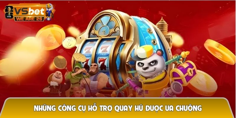 Những công cụ hỗ trợ quay hũ được ưa chuộng