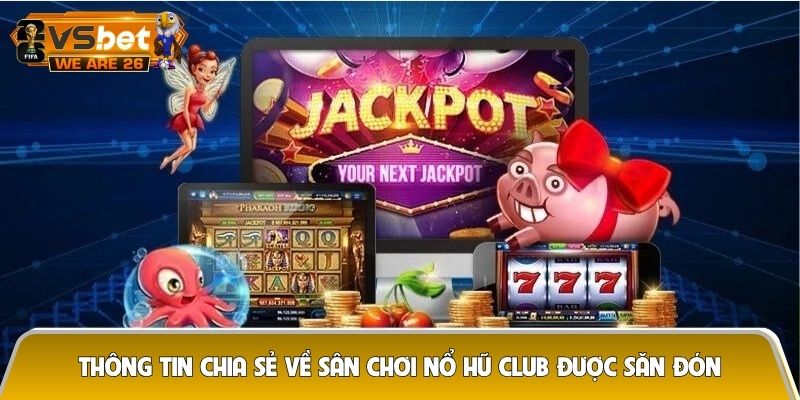 Thông tin chia sẻ về sân chơi nổ hũ club được săn đón