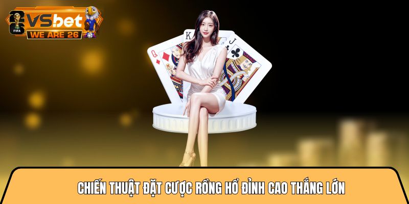 Chiến thuật đặt cược rồng hổ đỉnh cao thắng lớn