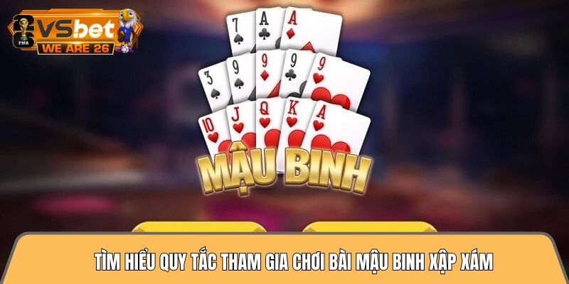 Tìm hiểu quy tắc tham gia chơi bài mậu binh xập xám